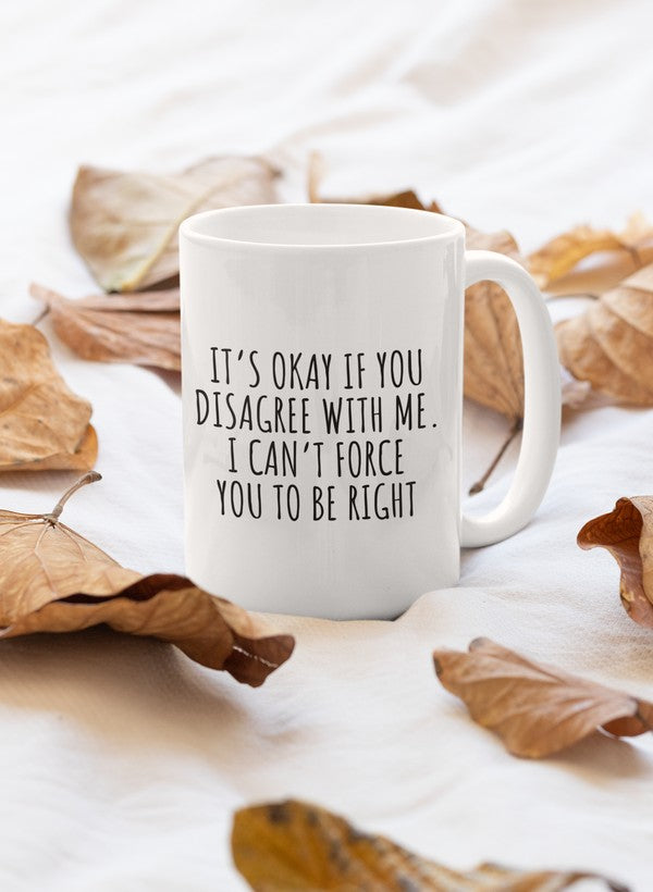It's Ok If You Disagree With Me Mug
