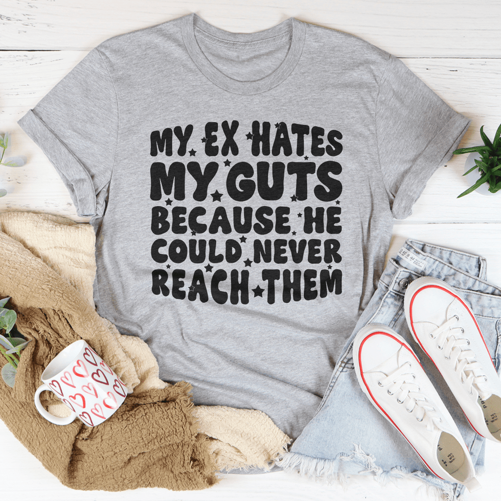 My Ex Hates My Guts Because He Could Never Reach Them Tee