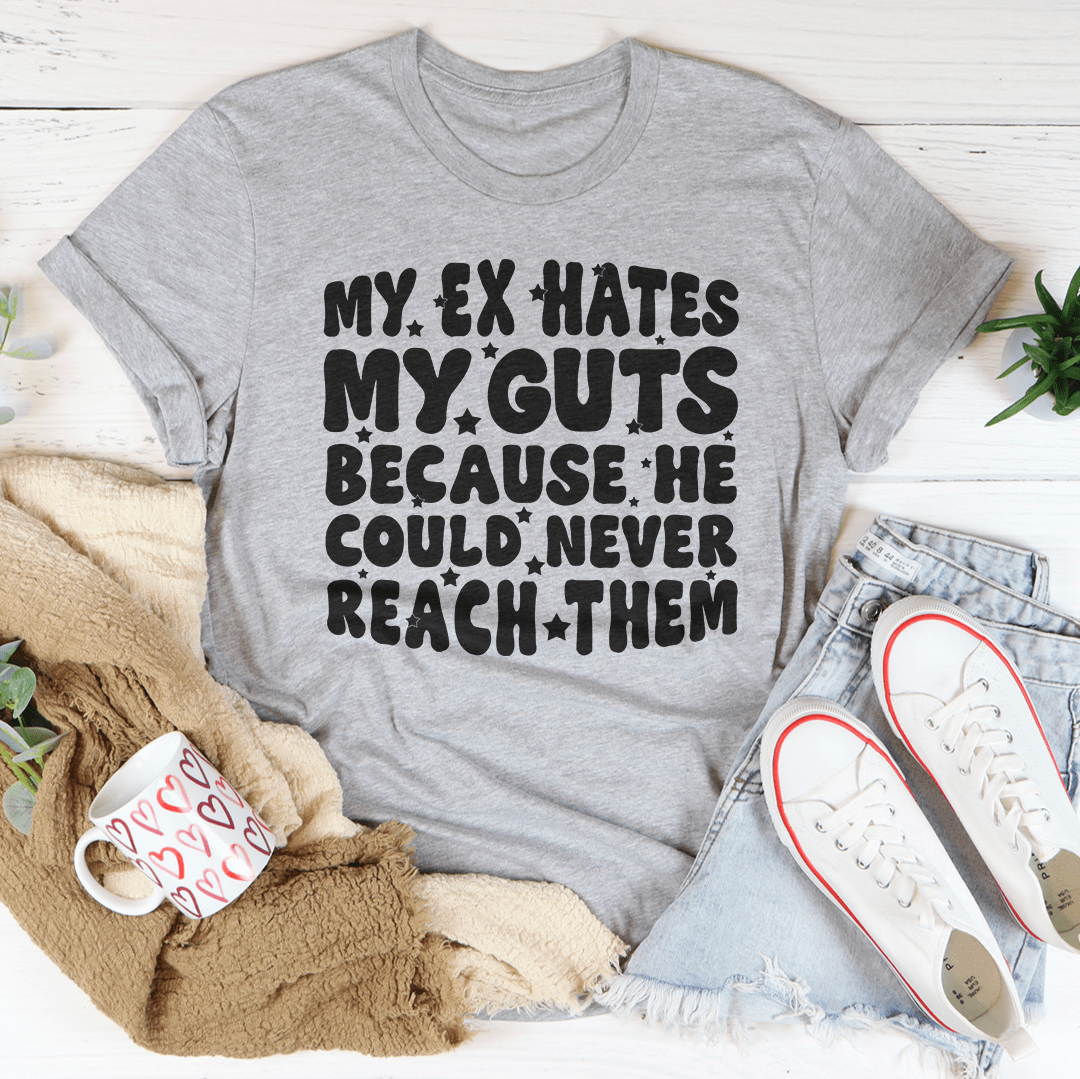 My Ex Hates My Guts Because He Could Never Reach Them Tee