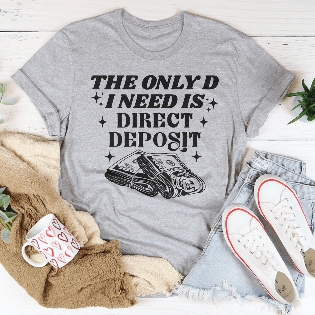 The Only D I Need Is Direct Deposit Tee