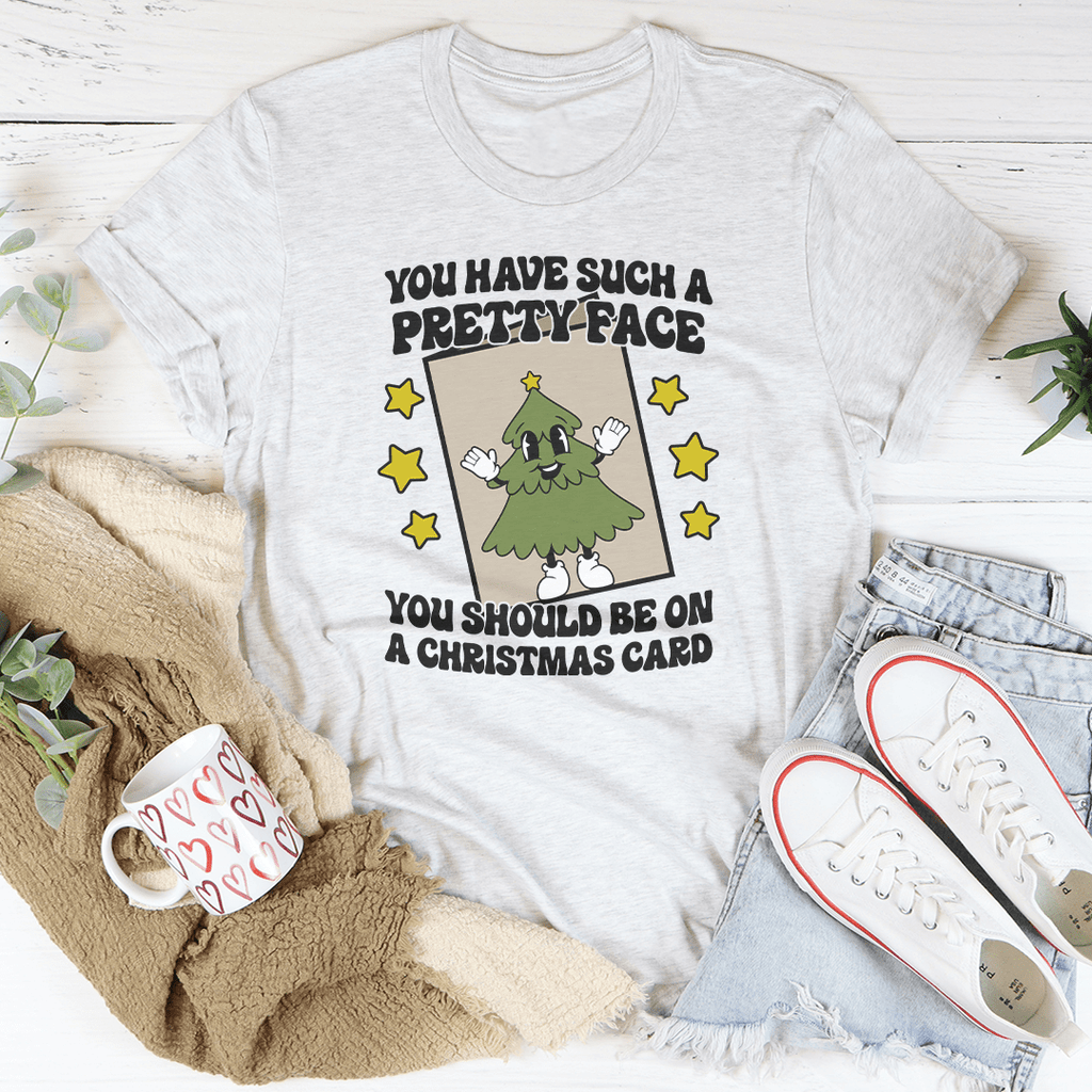 You Have Such A Pretty Face You Should Be On A Christmas Card Tee